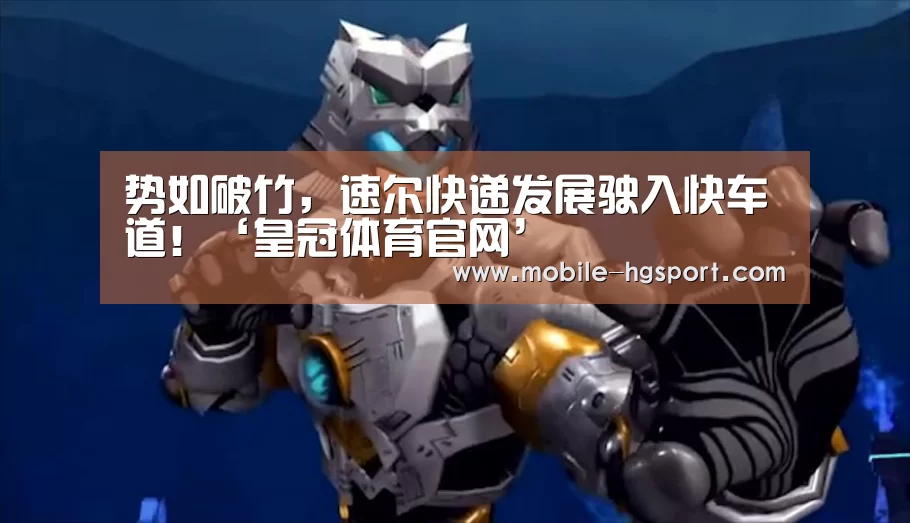 势如破竹,速尔快递发展驶入快车道!‘皇冠体育官网’(图2) 皇冠体育下载